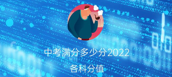 中考满分多少分2022 各科分值